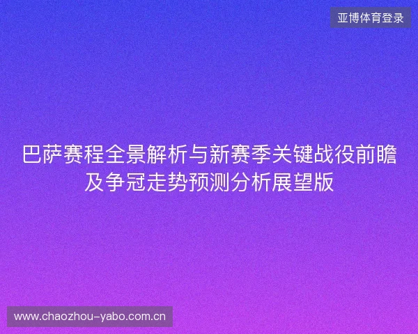 巴萨赛程全景解析与新赛季关键战役前瞻及争冠走势预测分析展望版 巴萨赛程全景解析与新赛季关键战役前瞻及争冠走势预测分析展望版
