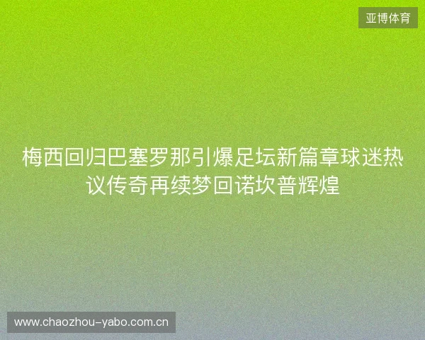 梅西回归巴塞罗那引爆足坛新篇章球迷热议传奇再续梦回诺坎普辉煌 梅西回归巴塞罗那引爆足坛新篇章球迷热议传奇再续梦回诺坎普辉煌